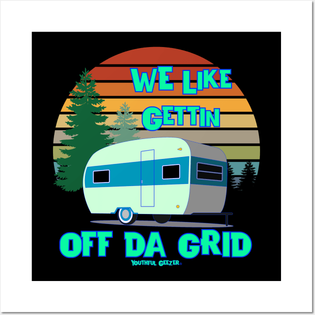 We Like Gettin Off Da Grid Campers Outdoors Wall Art by YouthfulGeezer